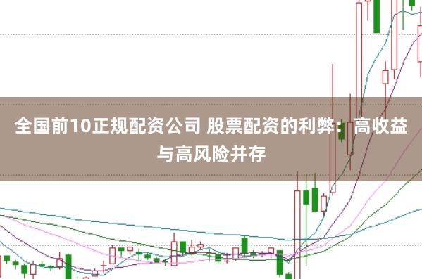 全国前10正规配资公司 股票配资的利弊：高收益与高风险并存