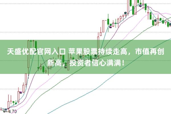 天盛优配官网入口 苹果股票持续走高，市值再创新高，投资者信心满满！