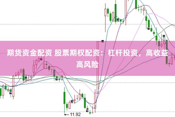 期货资金配资 股票期权配资：杠杆投资，高收益高风险