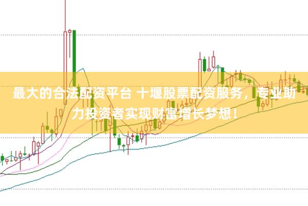 最大的合法配资平台 十堰股票配资服务，专业助力投资者实现财富增长梦想！