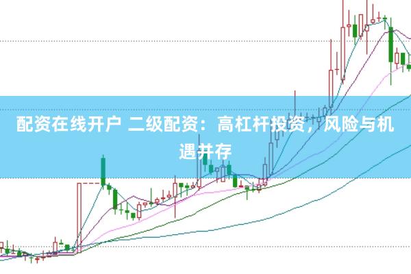 配资在线开户 二级配资：高杠杆投资，风险与机遇并存