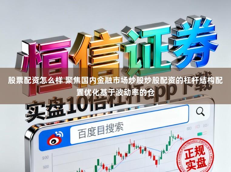 股票配资怎么样 聚焦国内金融市场炒股炒股配资的杠杆结构配置优化基于波动率的仓