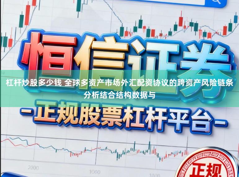 杠杆炒股多少钱 全球多资产市场外汇配资协议的跨资产风险链条分析结合结构数据与