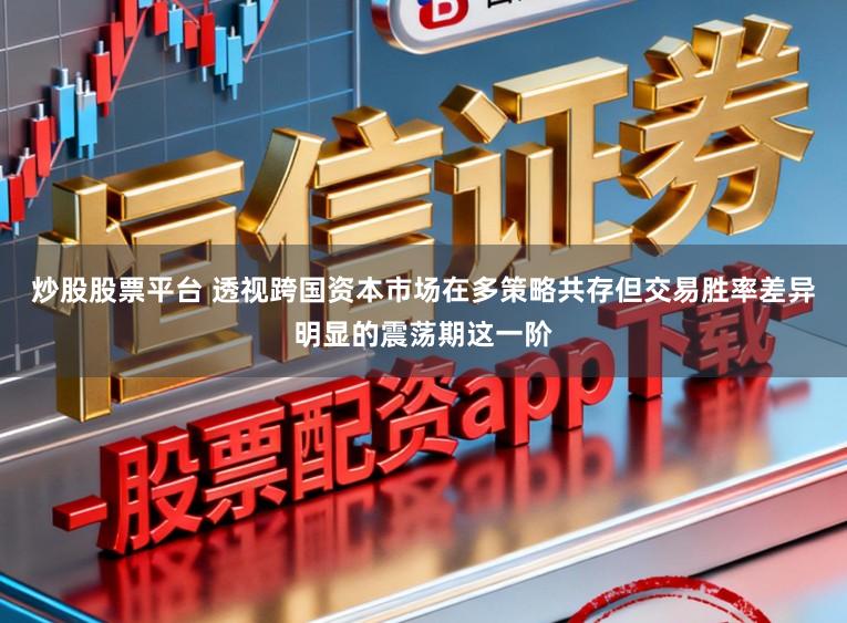 炒股股票平台 透视跨国资本市场在多策略共存但交易胜率差异明显的震荡期这一阶