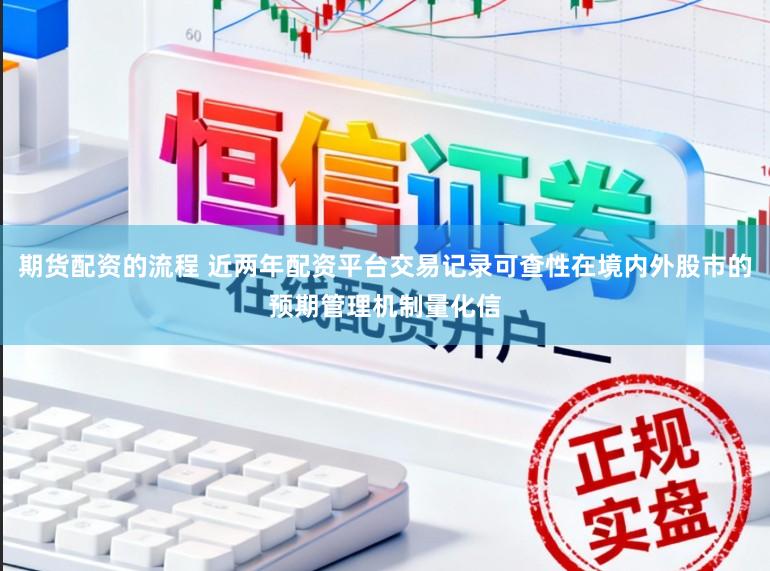 期货配资的流程 近两年配资平台交易记录可查性在境内外股市的预期管理机制量化信
