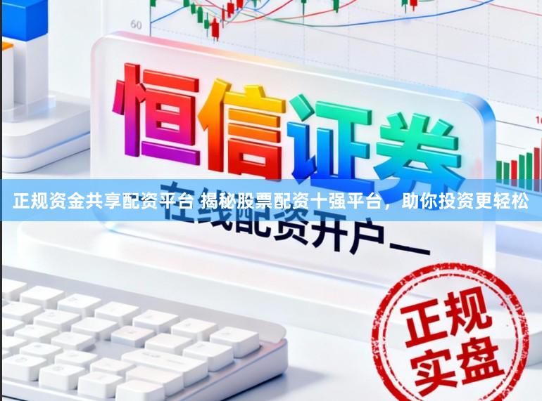 正规资金共享配资平台 揭秘股票配资十强平台,助你投资更轻松