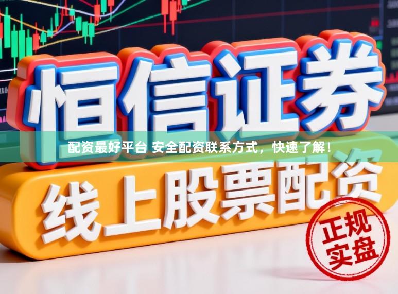 配资最好平台 安全配资联系方式，快速了解！