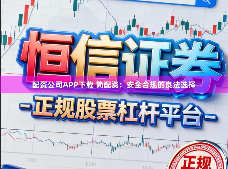 配资公司APP下载 简配资：安全合规的良法选择