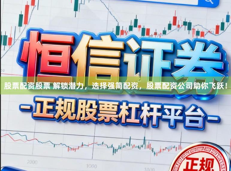 股票配资股票 解锁潜力，选择强简配资，股票配资公司助你飞跃！