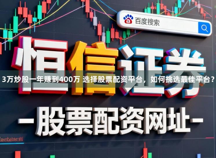 3万炒股一年赚到400万 选择股票配资平台，如何挑选最佳平台？