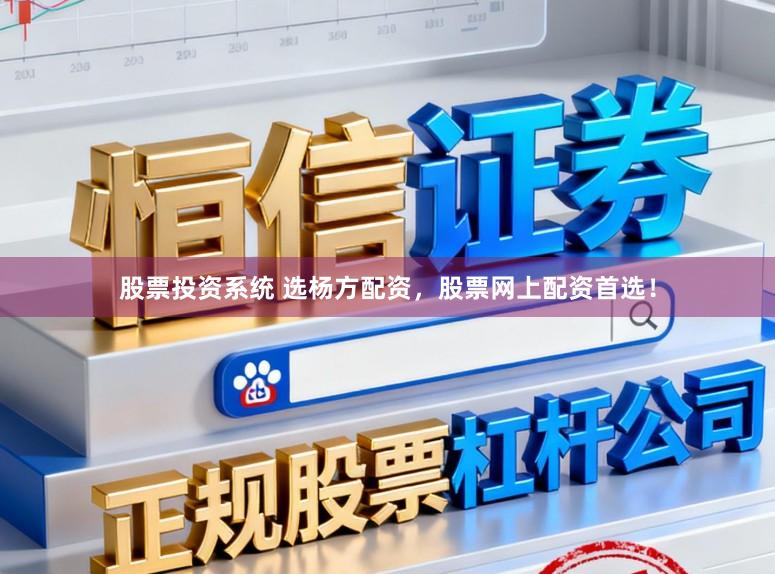 股票投资系统 选杨方配资，股票网上配资首选！