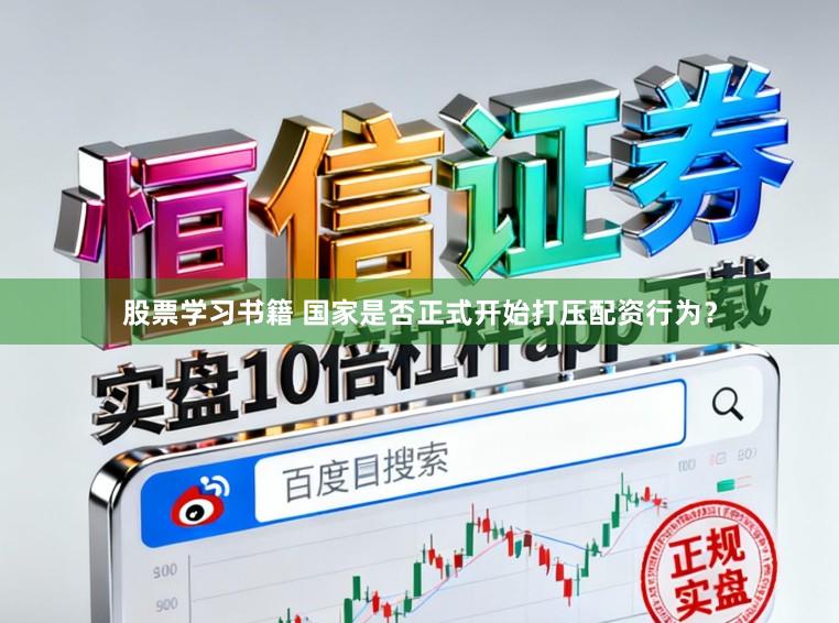 股票学习书籍 国家是否正式开始打压配资行为？