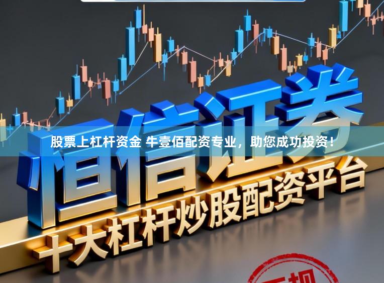 股票上杠杆资金 牛壹佰配资专业,助您成功投资!
