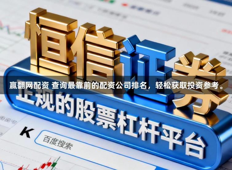 赢翻网配资 查询最靠前的配资公司排名，轻松获取投资参考。
