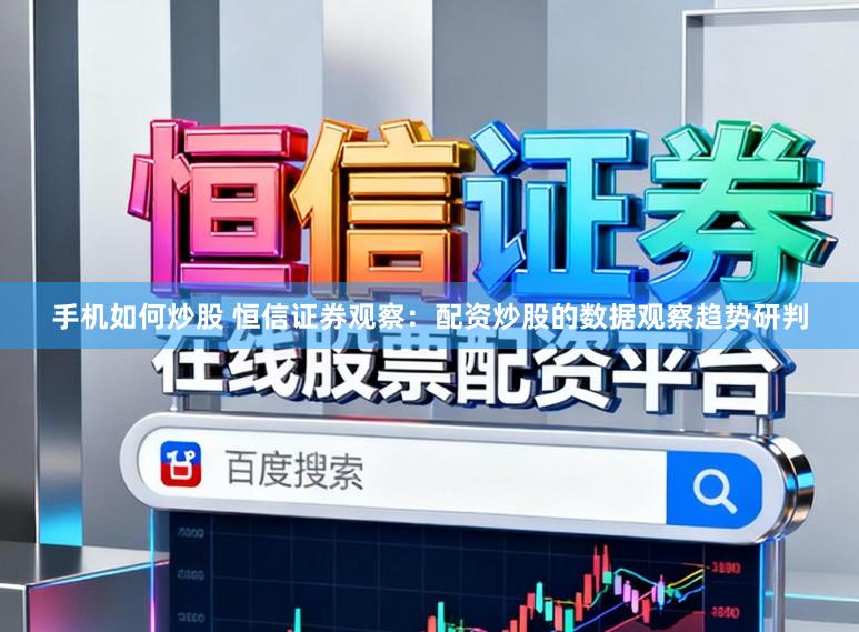 手机如何炒股 恒信证券观察：配资炒股的数据观察趋势研判