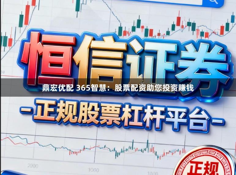 鼎宏优配 365智慧：股票配资助您投资赚钱