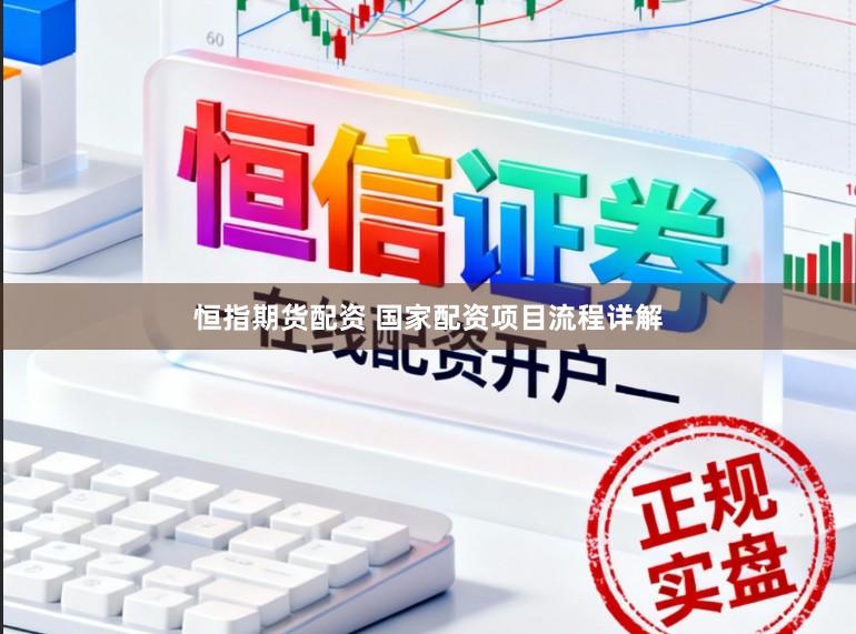 恒指期货配资 国家配资项目流程详解