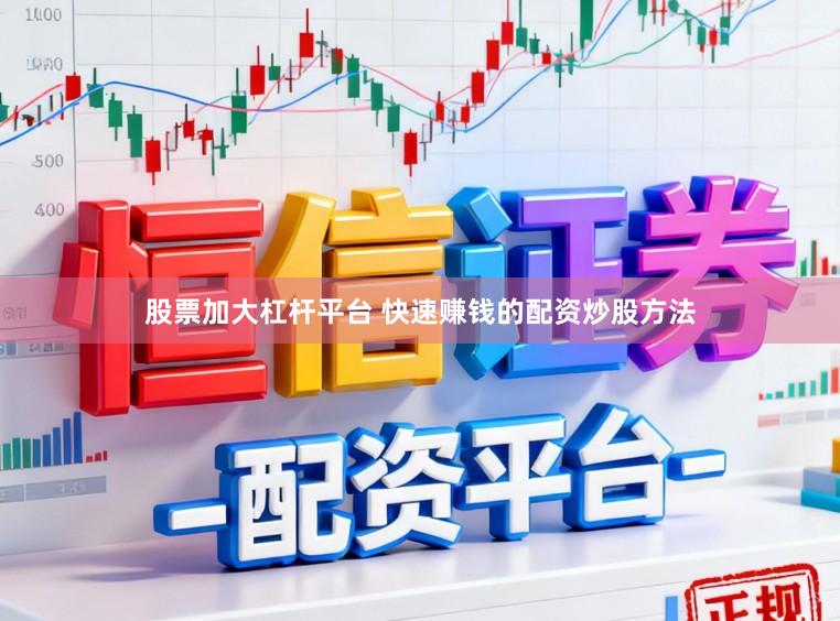 股票加大杠杆平台 快速赚钱的配资炒股方法