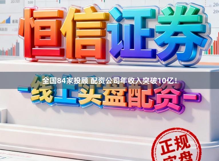 全国84家投顾 配资公司年收入突破10亿！