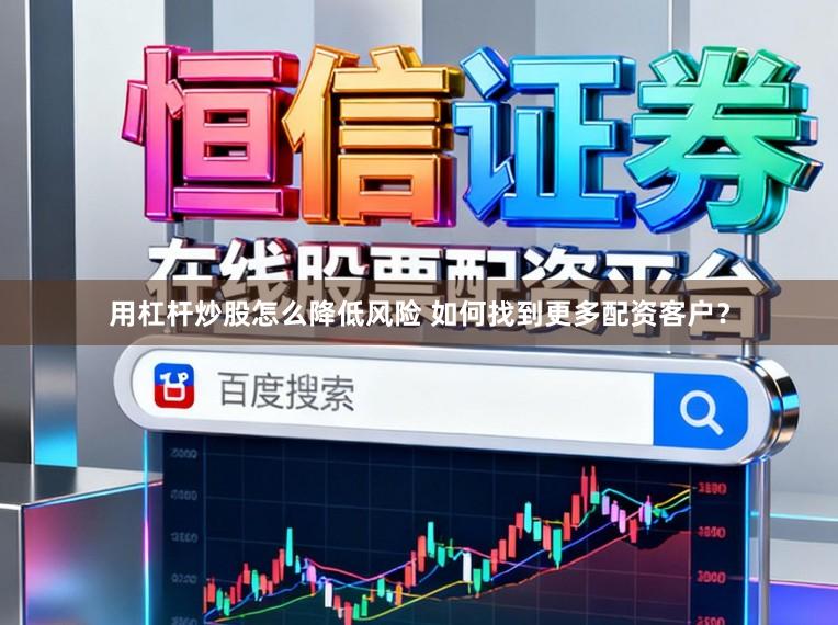 用杠杆炒股怎么降低风险 如何找到更多配资客户？