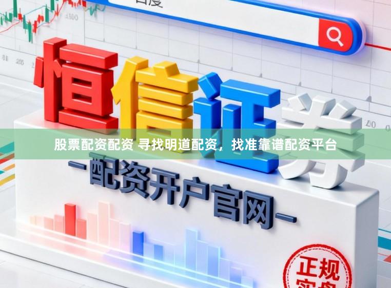 股票配资配资 寻找明道配资，找准靠谱配资平台