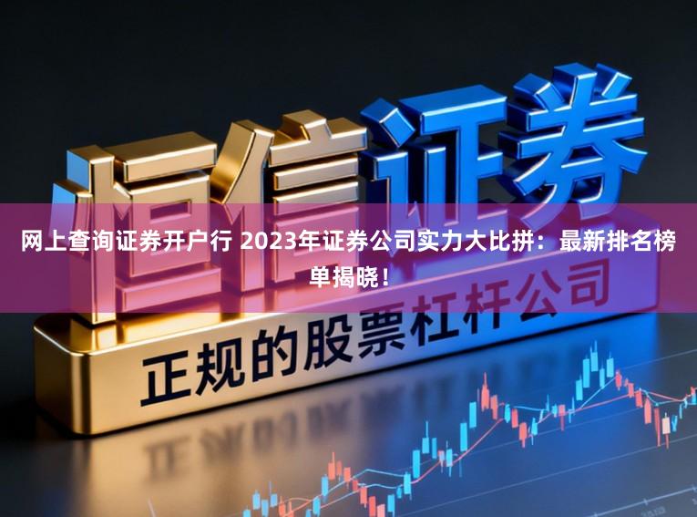 网上查询证券开户行 2023年证券公司实力大比拼：最新排名榜单揭晓！