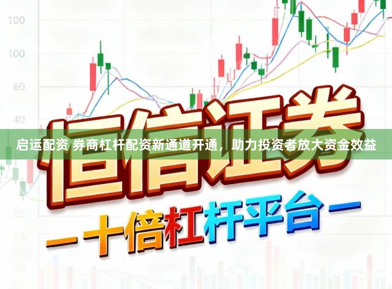 启运配资 券商杠杆配资新通道开通，助力投资者放大资金效益